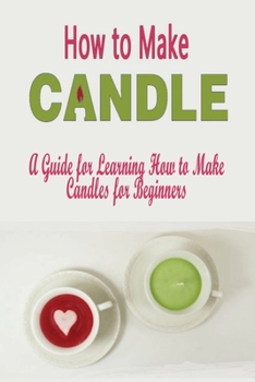 Paperback How to Make Candles: A Guide for Learning How to Make Candles for Beginners: How to Make Candles Book