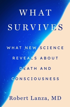 Hardcover What Survives: What New Science Reveals About Death and Consciousness Book