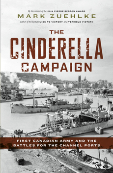 Hardcover The Cinderella Campaign: First Canadian Army and the Battles for the Channel Ports Book