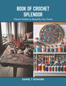 Paperback Book of Crochet Splendor: Vibrant Doilies to Beautify Any Home Book