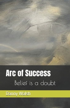 Paperback Arc of Success: Belief is a doubt Book