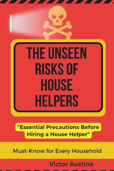 Paperback The Unseen Risks of House Helpers: Essential Precautions Before Hiring A House Helper Book