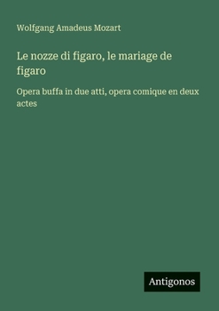 Le nozze di figaro, le mariage de figaro: Opera buffa in due atti, opera comique en deux actes (French Edition)