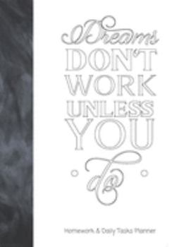 Dreams Don't Work Unless You Do Homework & Daily Tasks Planner: Inspirational Daily and Monthly School Calendar Diary and Homework Organizer for Elementary Middle and High School Students