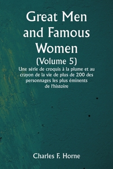 Paperback Great Men and Famous Women (Volume 5) Une série de croquis à la plume et au crayon de la vie de plus de 200 des personnages les plus éminents de l'his [French] Book