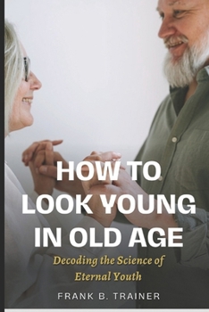 Paperback How to Look Young in Old Age: Decoding the Science of Eternal Youth Book