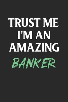 Trust Me I'm an Amazing Banker; Funny Gag Gift : 120 Lined Pages 6 X 9 Inches