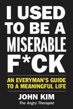 Paperback I Used to Be a Miserable F*ck: An Everyman's Guide to a Meaningful Life Book