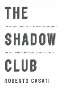 Hardcover The Shadow Club: The Greatest Mystery in the Universe--Shadows--And the Thinkers Who Unlocked Their Secrets Book