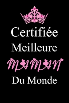 Certifiée Meilleure Maman du monde: Carnet de notes | 120 pages lignées | format 15,24 x 22,89 cm: | cadeaux pour une amie, un ami, une collègue, un collègue, la famille (French Edition)