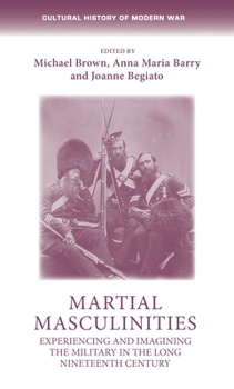 Hardcover Martial Masculinities: Experiencing and Imagining the Military in the Long Nineteenth Century Book