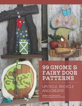 Paperback 99 Gnome and Fairy Door Patterns: Upcycle, Recycle and Create! Book