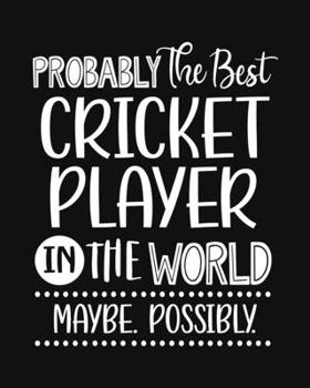 Paperback Probably the Best Cricket Player In the World. Maybe. Possibly.: Cricket Gift for People Who Love Playing Cricket - Funny Saying with Black and White Book