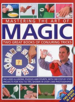 Hardcover Mastering the Art of Magic: Two Great Books of Conjuring Tricks: Includes Illusions, Puzzles and Stunts with 300 Step-By-Step Projects for You to Book