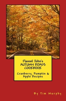 Paperback Flannel John's Autumn Roads Cookbook: Cranberry, Pumpkin & Apple Recipes Book
