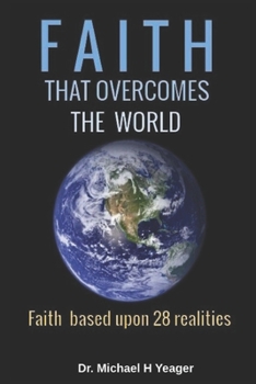 Paperback FAITH THAT OVERCOMES THE WORLD: Faith-Based Upon 28 Realities Book