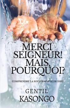 Paperback Merci Seigneur! Mais, Pourquoi?: Comprendre La Souveraineté de Dieu [French] Book
