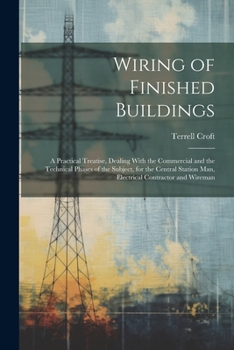 Paperback Wiring of Finished Buildings: A Practical Treatise, Dealing With the Commercial and the Technical Phases of the Subject, for the Central Station Man Book