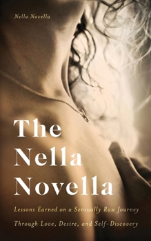 Paperback The Nella Novella: Lessons Earned on a Sensually Raw Journey Through Love, Desire, and Self-Discovery Book