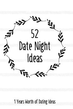 52 Date Night Ideas, 1 Years Worth of Dating Ideas: A year’s worth of Date Night Ideas for Couples, Wedding, Marriage, and Spouse's