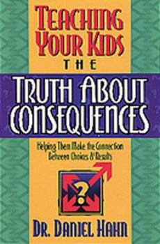 Paperback Teaching Your Kids the Truth About Consequences/Helping Them Make the Connection Between Choices & Results: Helping Them Make the Connection Between Choices and Results Book