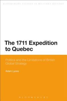 Paperback The 1711 Expedition to Quebec: Politics and the Limitations of British Global Strategy Book