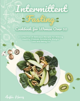 Paperback Intermittent Fasting Cookbook for Women Over 50: A Collection of Delicious Recipes for Making Healthy Choices, Accelerate Weight Loss and Being Fit Book