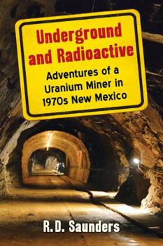 Paperback Underground and Radioactive: Adventures of a Uranium Miner in 1970s New Mexico Book