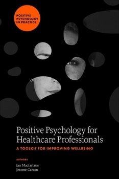 Hardcover Positive Psychology for Healthcare Professionals: A Toolkit for Improving Wellbeing Book