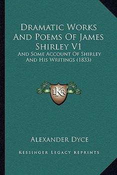 Paperback Dramatic Works And Poems Of James Shirley V1: And Some Account Of Shirley And His Writings (1833) Book