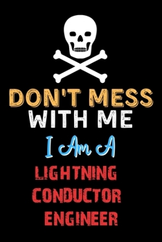 Don't Mess With Me I Am A LIGHTNING CONDUCTOR ENGINEER  - Funny LIGHTNING CONDUCTOR ENGINEER Notebook And Journal Gift Ideas: Lined Notebook / Journal Gift, 120 Pages, 6x9, Soft Cover, Matte Finish