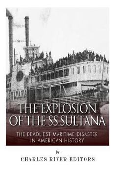 The Explosion of the SS Sultana: The Deadliest Maritime Disaster in American History