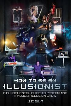 Paperback How to Be An Illusionist: A Fundamental Guide to Performing a Modern Illusion Show Book