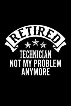 Paperback Retired Technician Not My Problem Anymore: Lined Journal, 120 Pages, 6x9 Sizes, Funny Retirement Gift For Technician Funny Retired Technician Notebook Book