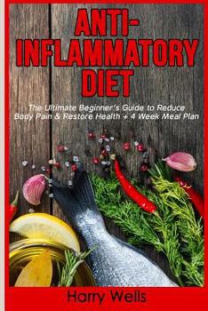 Paperback Anti-Inflammatory Diet: The Ultimate Beginner's Guide to Reduce Body Pain & Restore Health + 4 Week Meal Plan Book