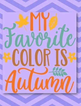 My Favorite Color Is Autumn: Perfect Autumn Coloring And Sketchbook for Preschool, Pre K, Kindergarten, Home-schooled And Primary School Kids 2 To 7 ... Trace, Color, Sketch, Paint, Doodle And Draw