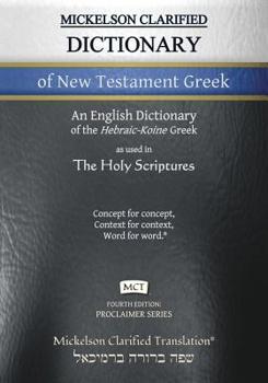 Mickelson Clarified Dictionary of New Testament Greek, MCT: A Hebraic-Koine Greek to English Dictionary of the Clarified Textus Receptus (Proclaimer Series)