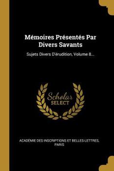 Paperback M?moires Pr?sent?s Par Divers Savants: Sujets Divers D'?rudition, Volume 8... [French] Book