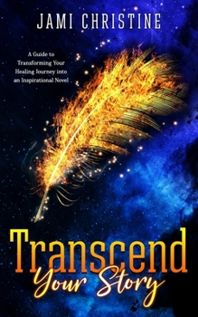 Paperback Transcend Your Story: A Guide to Transforming Your Healing Journey into an Inspirational Novel Book