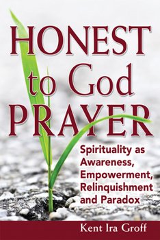 Paperback Honest to God Prayer: Spirituality as Awareness, Empowerment, Relinquishments and Paradox Book