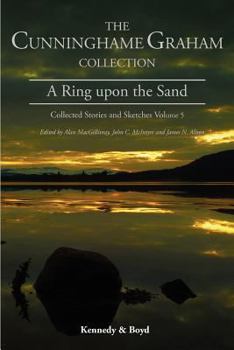 A Ring Upon the Sand: Collected Stories and Sketches, Volume 5 - Book  of the Cunninghame Graham Collection