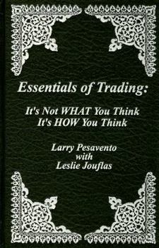 Hardcover Essentials of Trading: It's Not WHAT You Think It's HOW Your Think Book