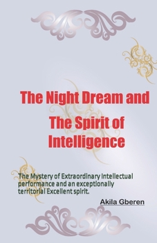 The Night Dream and The Spirit of Intelligence: The Mystery of Extraordinary Intellectual performance and an exceptionally territorial Excellent spirit.