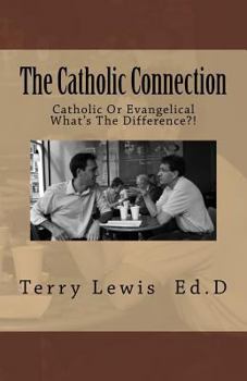 The Catholic Connection: A Friendly Discussion Between a Catholic and an Evangelical. Do We Understand Our Faith?