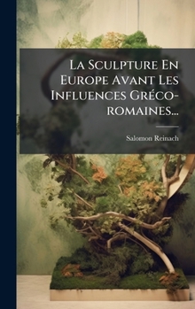 La Sculpture En Europe Avant Les Influences GrÃ(c)co-romaines... (French Edition)