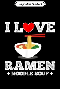 Composition Notebook: I Love Ramen Vintage Japanese Anime Noodles Soup Food Lover  Journal/Notebook Blank Lined Ruled 6x9 100 Pages