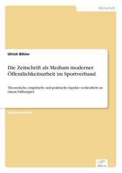Paperback Die Zeitschrift als Medium moderner Öffentlichkeitsarbeit im Sportverband: Theoretische, empirische und praktische Aspekte verdeutlicht an einem Fallb [German] Book