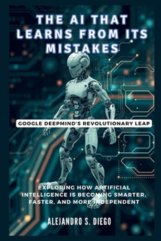 Paperback The AI That Learns from Its Mistakes: Google DeepMind's Revolutionary Leap: Exploring How Artificial Intelligence Is Becoming Smarter, Faster, and Mor Book