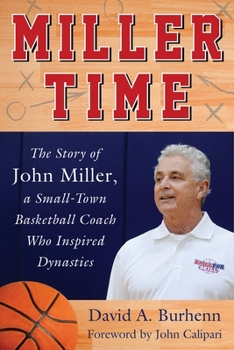 Hardcover Miller Time: The Story of John Miller, a Small-Town Basketball Coach Who Inspired Dynasties Book