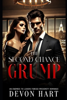 The Second Chance Grump: An Enemies to Lovers Forced Proximity Romance (The Second Chance Grump - An Enemies to Lovers Close Proximity Romance)